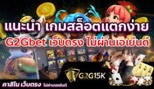 แนะนำ เกมสล็อตแตกง่าย G2Gbet เว็บตรง ไม่ผ่านเอเย่นต์