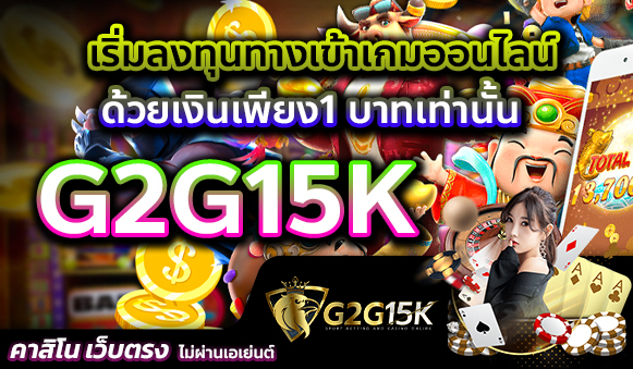 เริ่มลงทุนทางเข้าเกมออนไลน์ G2G15K ด้วยเงินเพียง1 บาทเท่านั้น