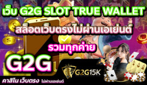 เว็บ G2G SLOT TRUE WALLET สล็อตเว็บตรงไม่ผ่านเอเย่นต์ รวมทุกค่าย