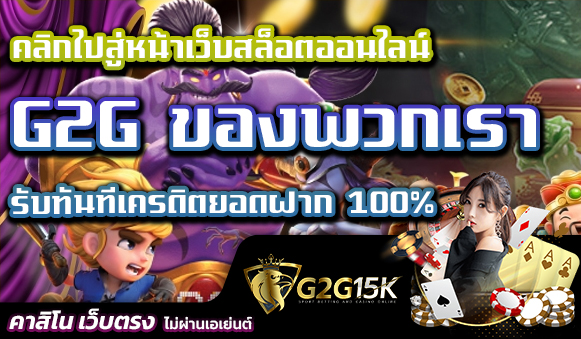 คลิกไปสู่หน้าเว็บสล็อตออนไลน์ G2G ของพวกเรา รับทันทีเครดิตยอดฝาก 100% บาคาร่า จ่ายจริง เว็บ เว็บไซต์ G2G15K เว็บสล็อต ใหม่ล่าสุด