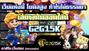 เล่นพนันออนไลน์ G2G15K เว็บแห่งนี้ โบนัสสูง กำไรไม่ธรรมดา